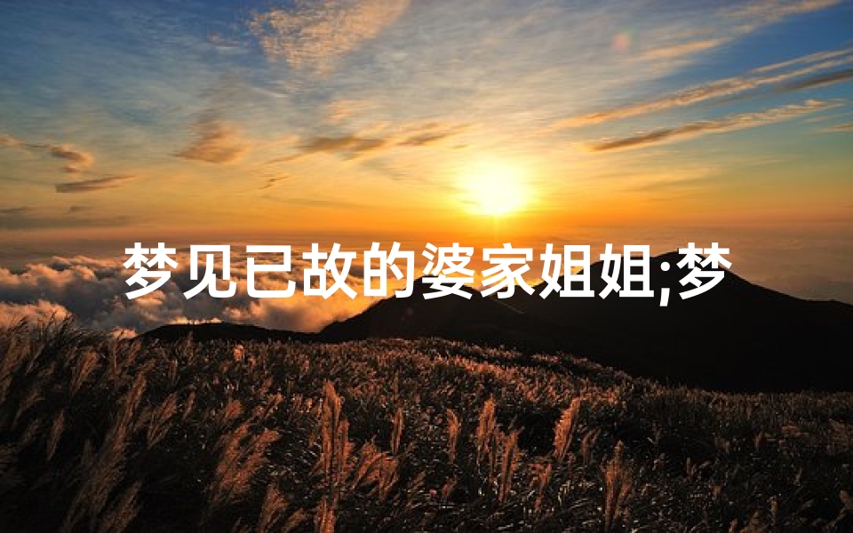 梦见已故的婆家姐姐;梦见婆家死去的姐姐