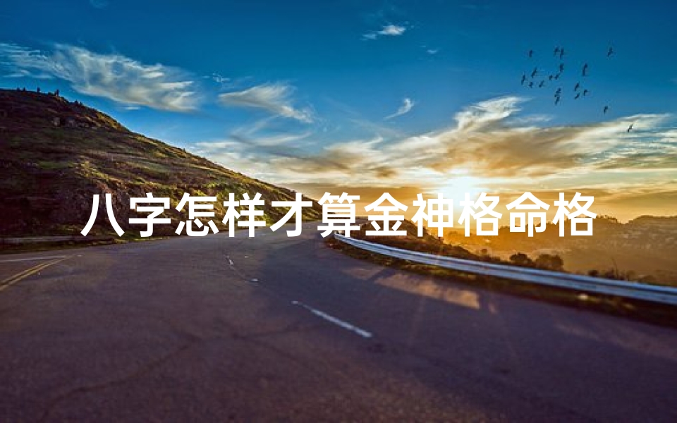 八字怎样才算金神格命格;金神命格的人-东贵算卦网
