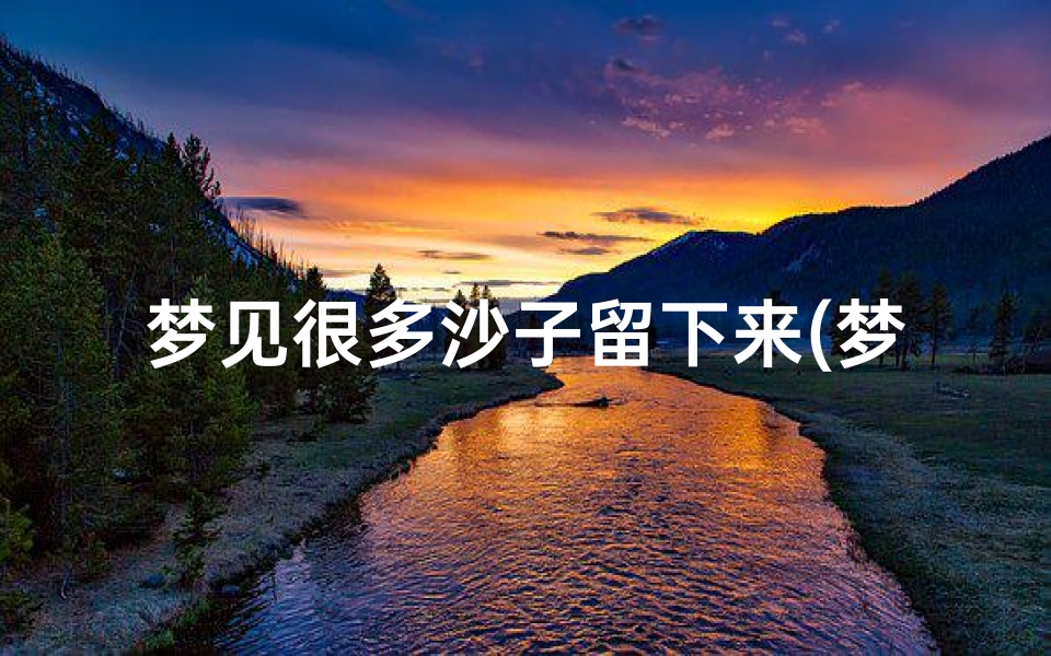 梦见很多沙子留下来(梦见很多沙子留下来了)