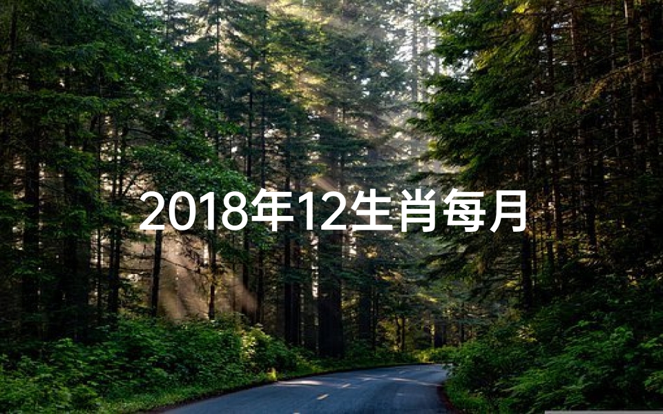 2018年12生肖每月运势揭秘:运势起伏一览无遗