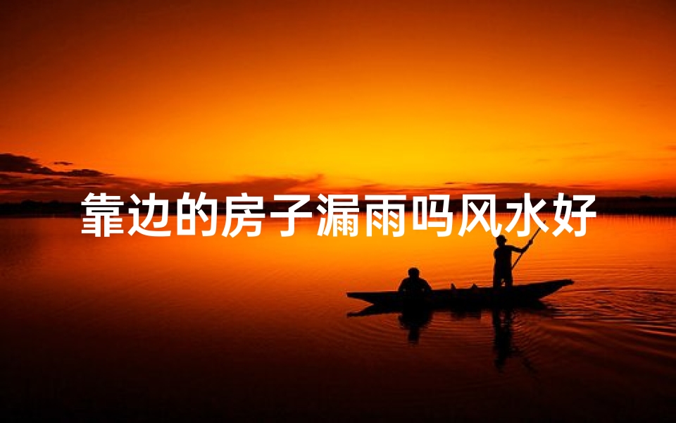 靠边的房子漏雨吗风水好吗