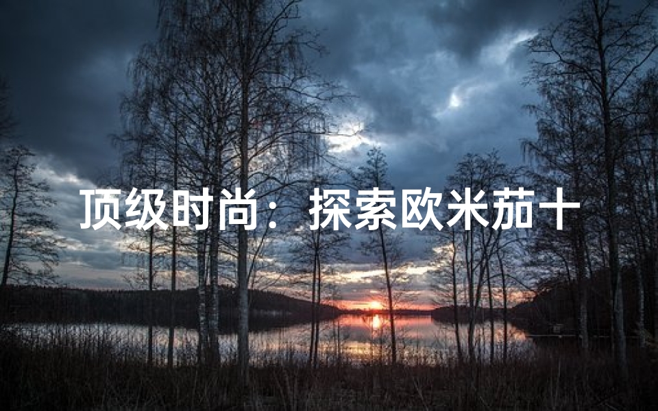 顶级时尚:探索欧米茄十二星座手表的独特魅力