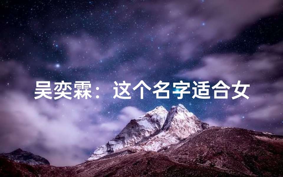 吴奕霖:这个名字适合女宝宝吗?取名建议来了