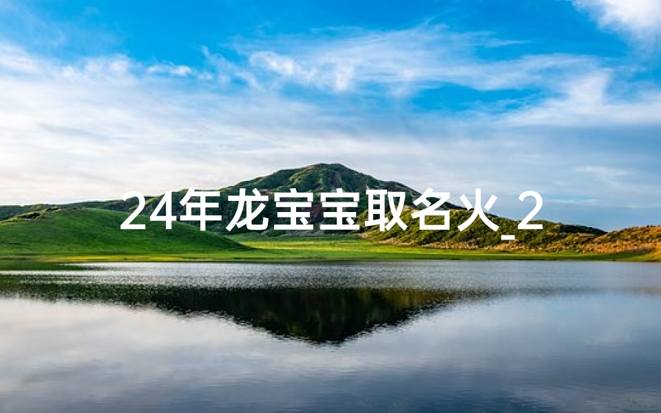 24年龙宝宝取名火_2012龙宝宝取名宜用字