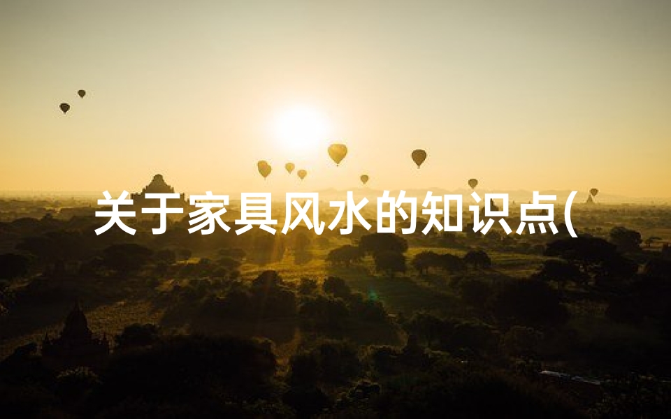 关于家具风水的知识点(家居风水知识有哪些 )