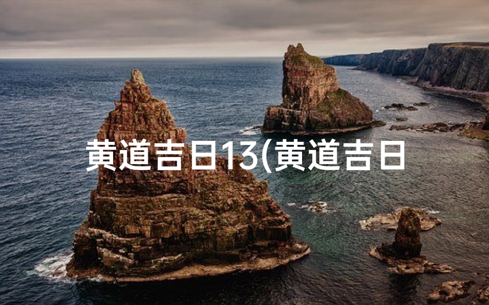 黄道吉日13(黄道吉日13:宜嫁娶,好运连连)