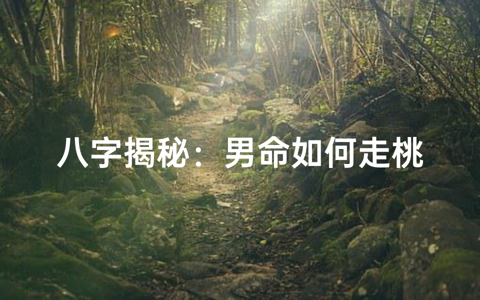 八字揭秘:男命如何走桃花运
