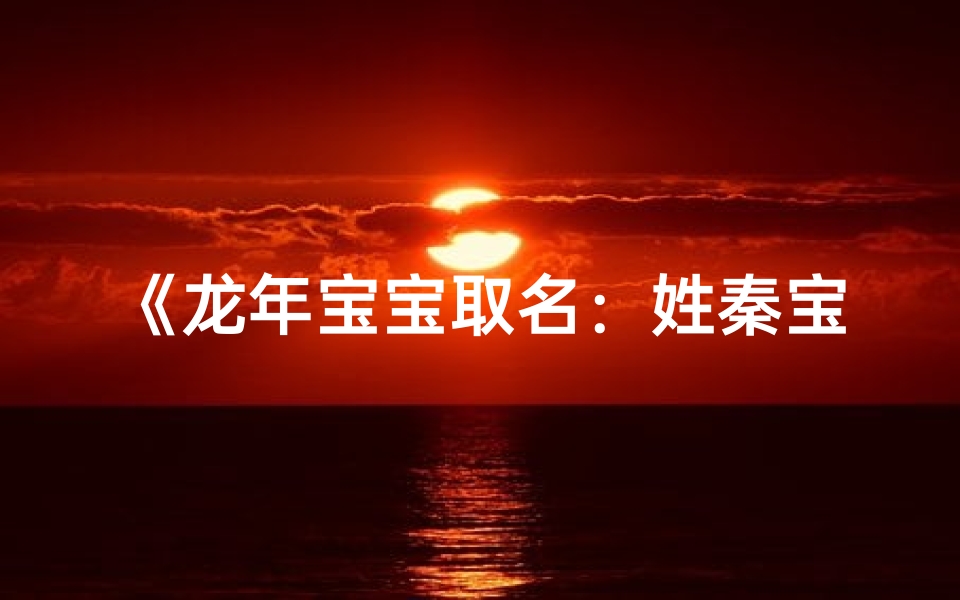 《龙年宝宝取名:姓秦宝宝如何取好名?》