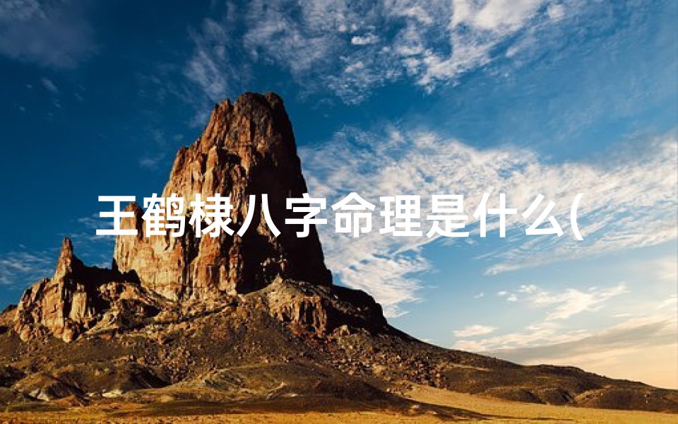 王鹤棣八字命理是什么(适合男孩取名木字旁字有哪些,带木字旁的男宝宝名字)