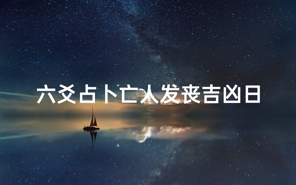 六爻占卜亡人发丧吉凶日一览表-六爻断死亡