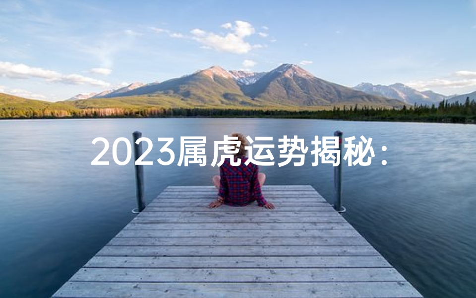 2023属虎运势揭秘:财运亨通,事业腾飞