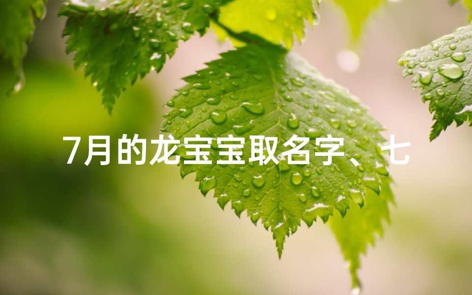7月的龙宝宝取名字、七月龙宝宝出生好不好