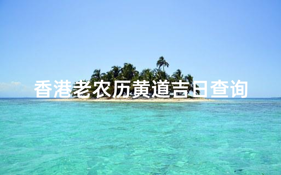 香港老农历黄道吉日查询;香港日历黄道吉日
