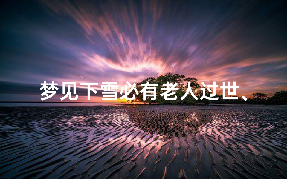 梦见下雪必有老人过世、女人梦见厚厚的雪是吉兆发财