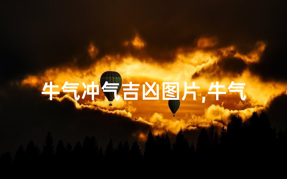 牛气冲气吉凶图片,牛气冲天吉凶图解:揭秘运势奥秘