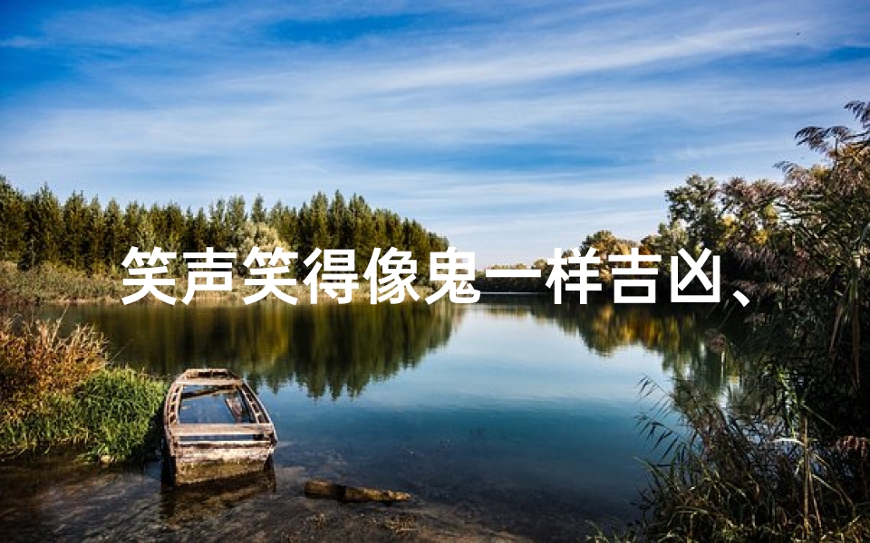 笑声笑得像鬼一样吉凶、笑声笑得像鬼一样吉凶什么意思