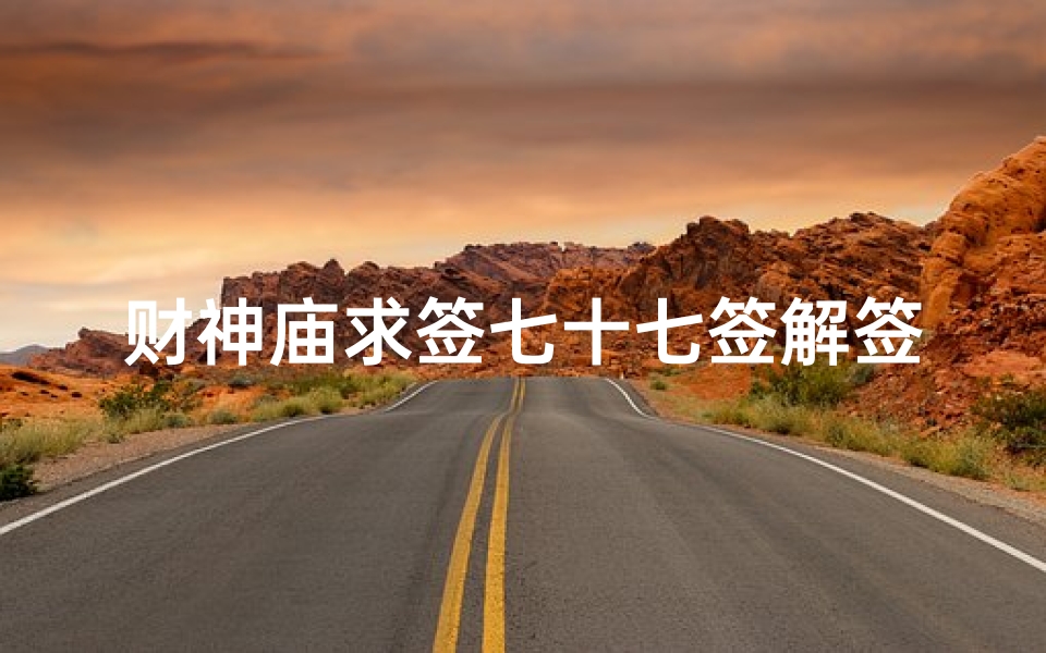 财神庙求签七十七签解签(财神庙解签)