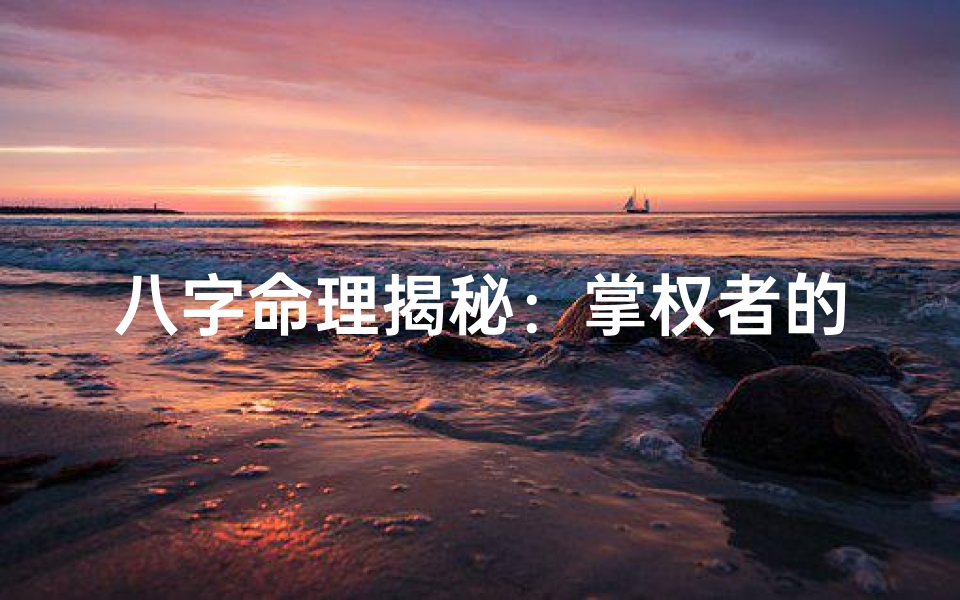 八字命理揭秘：掌权者的神秘八字命主是谁？