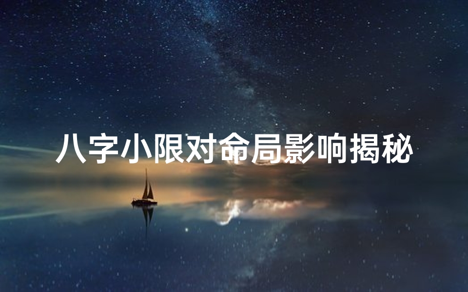 八字小限对命局影响揭秘:运势起伏的秘密解码