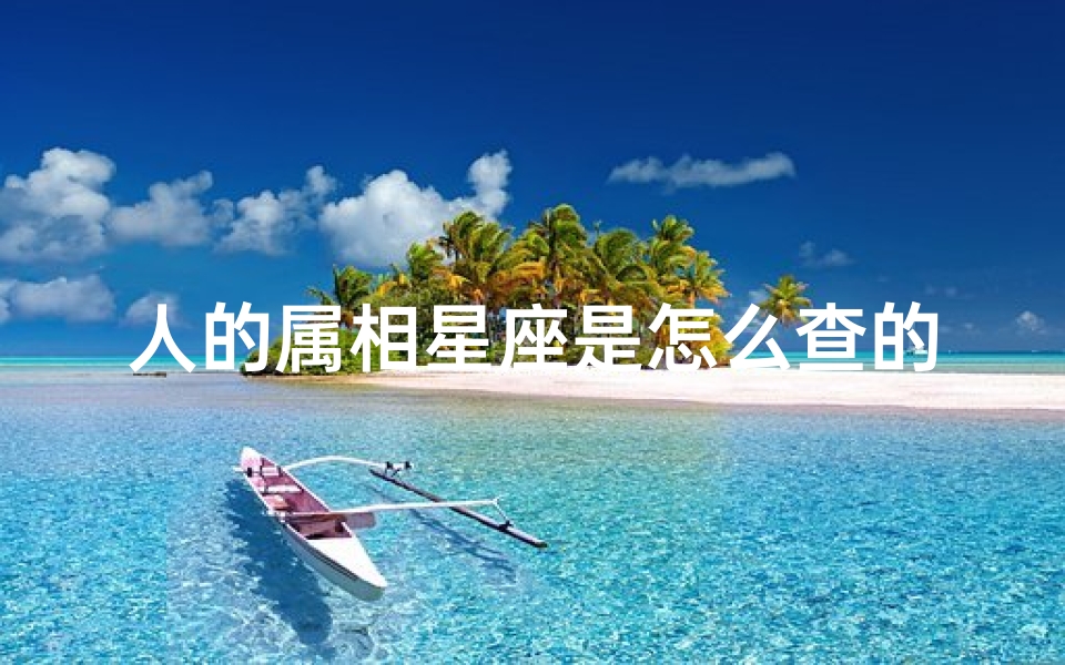 人的属相星座是怎么查的(星座是按照农历还是阳历,星座是按照阴历还是按阳历)