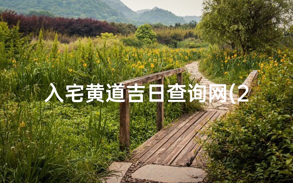 入宅黄道吉日查询网(2025年农历腊月搬家入宅黄道吉日查询)