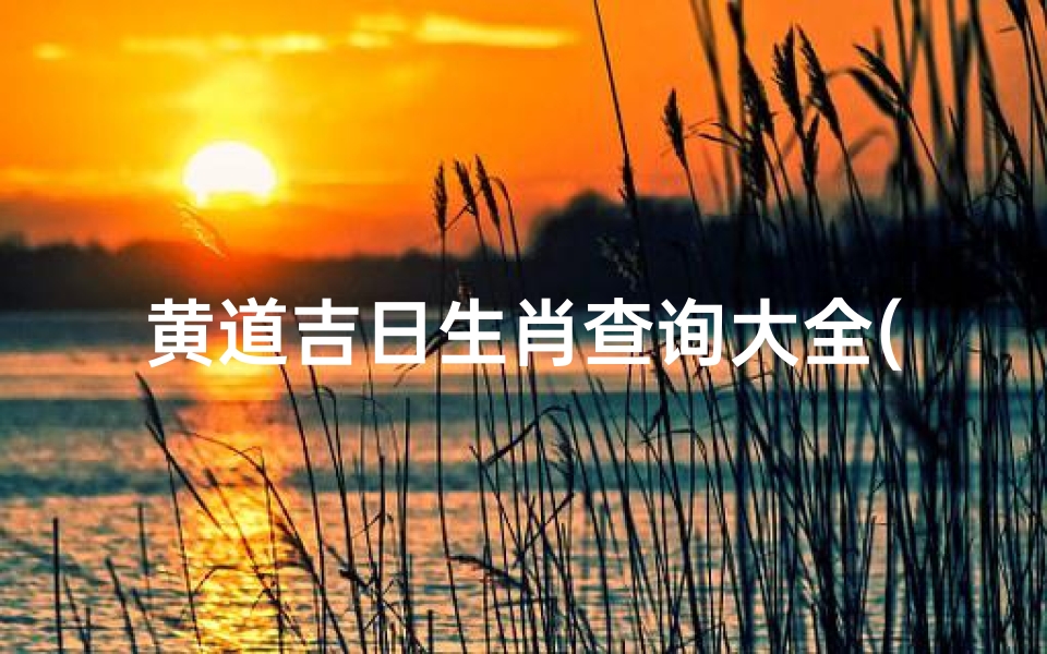 黄道吉日生肖查询大全(黄道吉日 生肖)