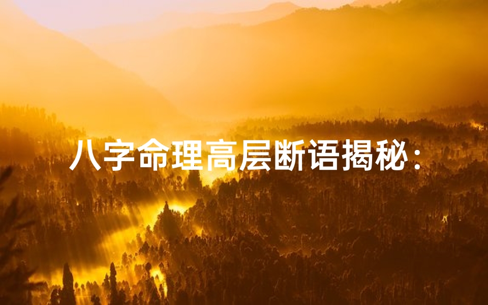八字命理高层断语揭秘:破解命运之谜的神秘钥匙