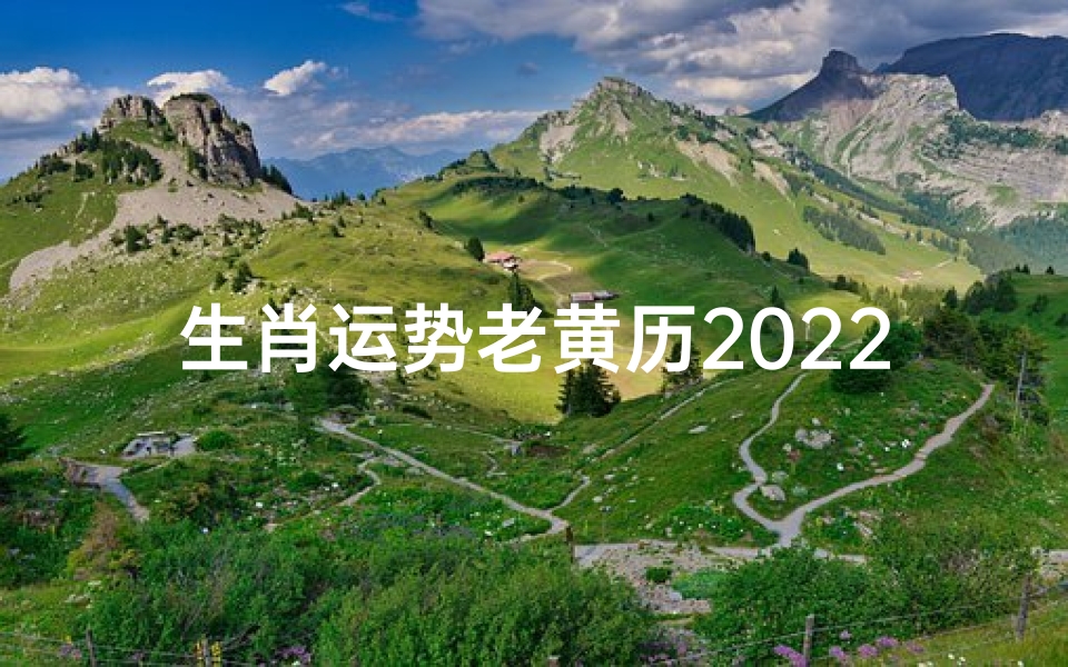 生肖运势老黄历2022:十二生肖2022年运势大揭秘