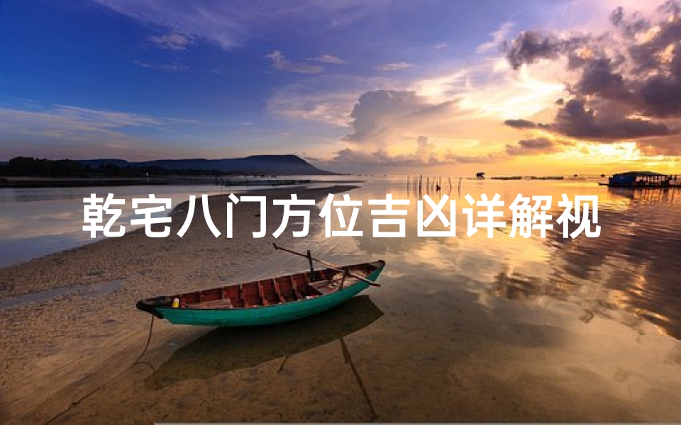 乾宅八门方位吉凶详解视频;《乾宅八门方位吉凶深度解析》