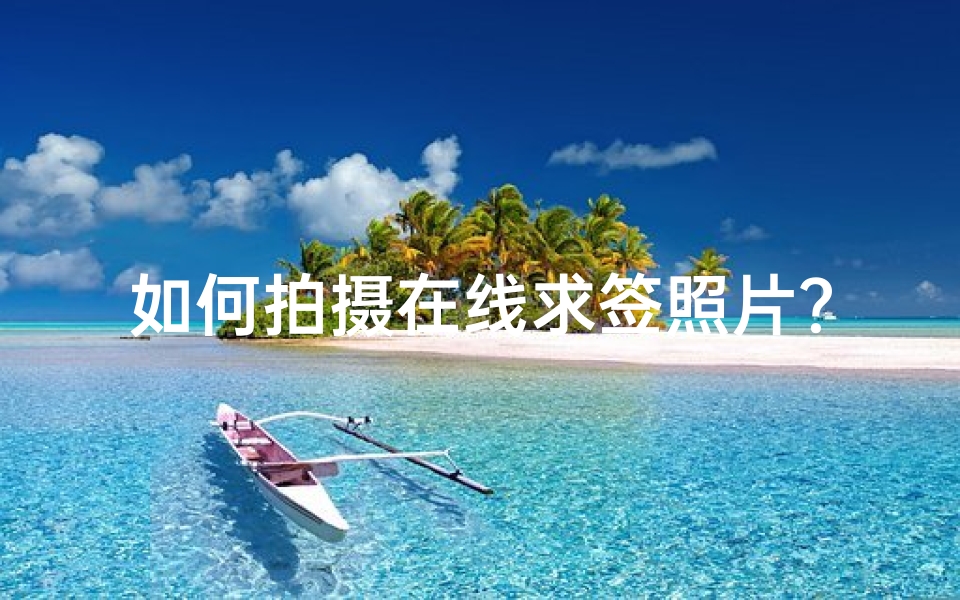 如何拍摄在线求签照片?技巧大揭秘!