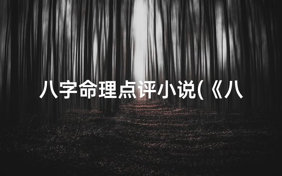 八字命理点评小说(《八字玄机:命理点评解人生谜局》)