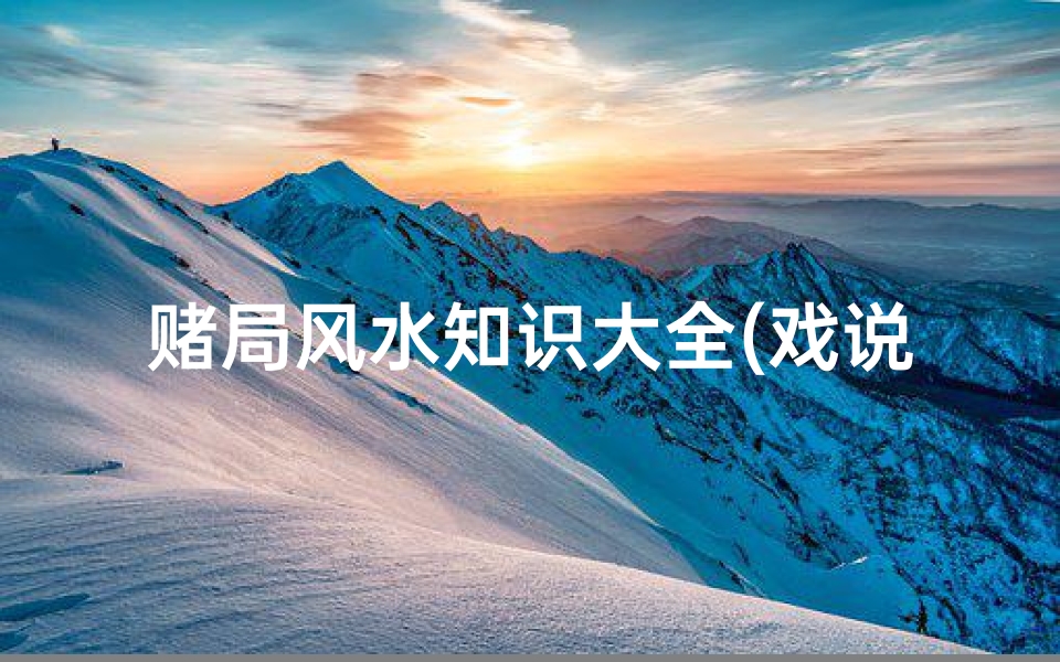 赌局风水知识大全(戏说澳门各著名赌场 风水阵 你怕没 )