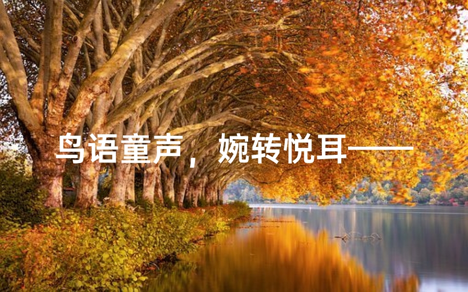鸟语童声,婉转悦耳——小鸟儿般可爱的女孩名字