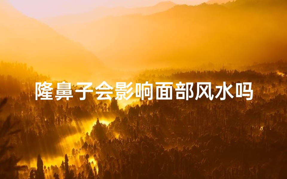 隆鼻子会影响面部风水吗