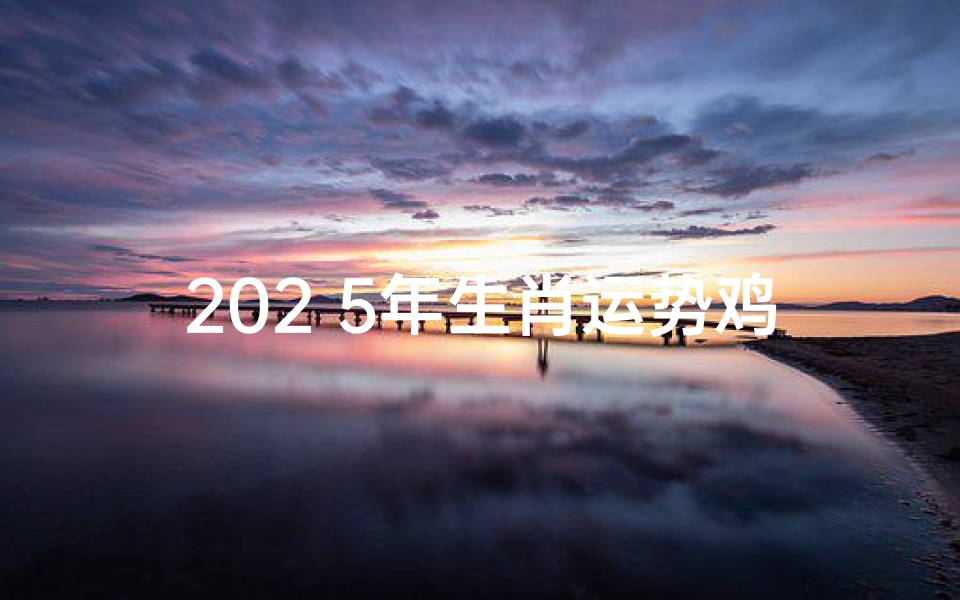 202 5年生肖运势鸡手链-东贵算卦网