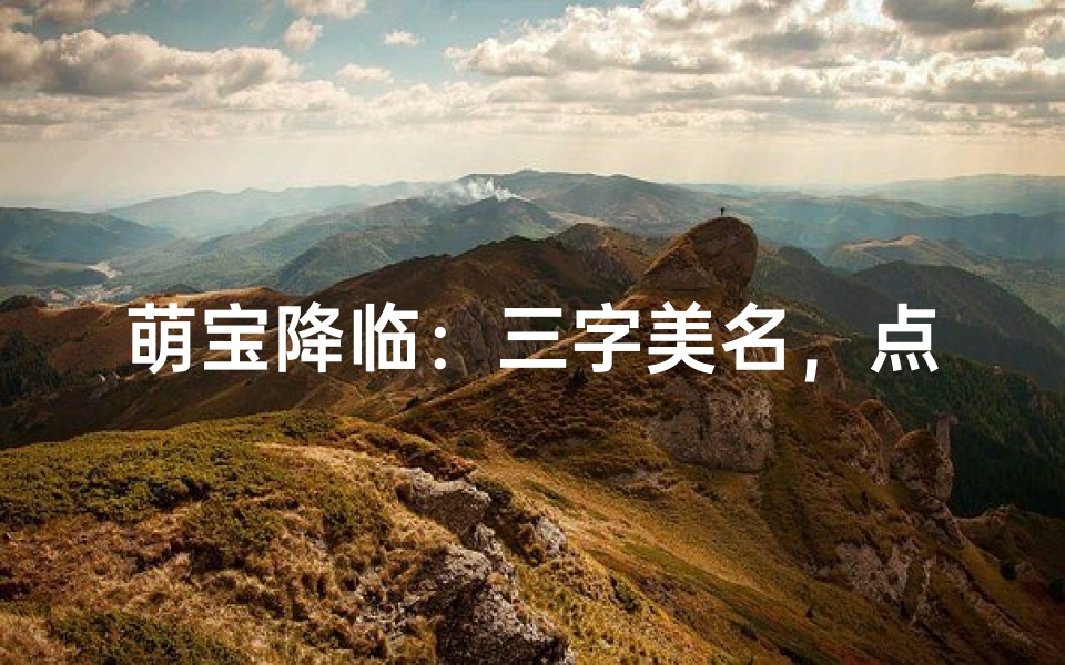 萌宝降临:三字美名,点亮女孩童年光彩