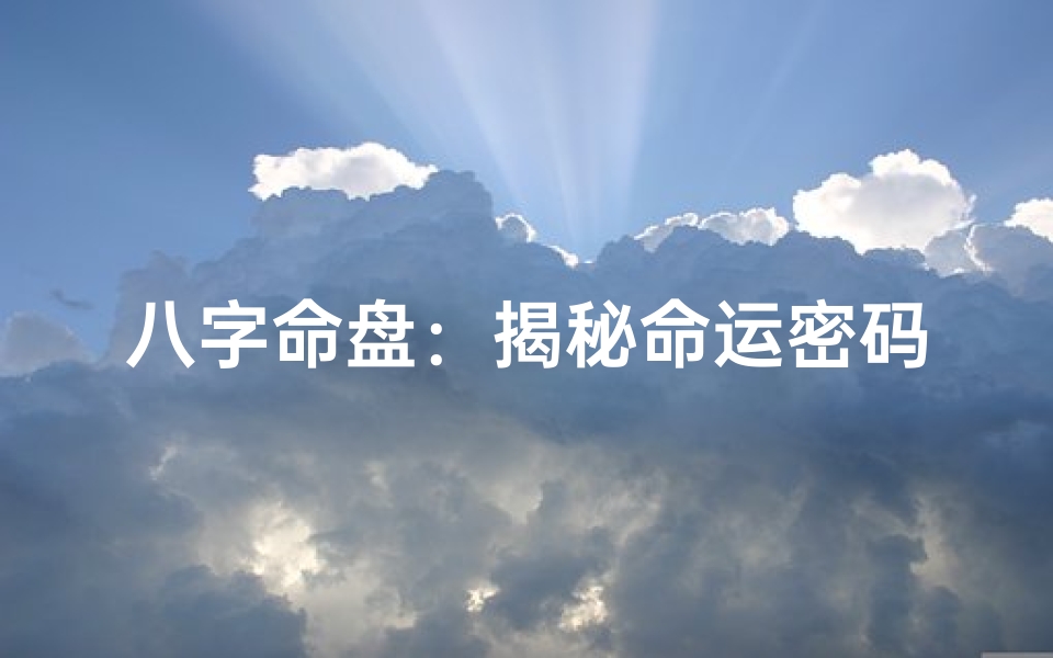 八字命盘:揭秘命运密码的神秘之门