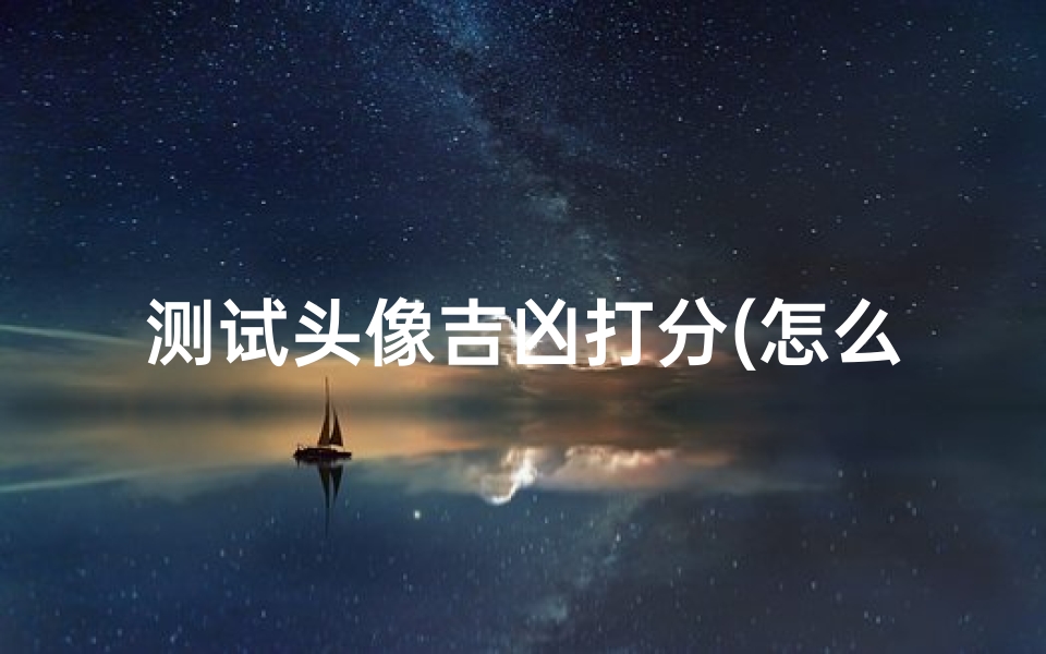 测试头像吉凶打分(怎么易经九宫格分析头像)