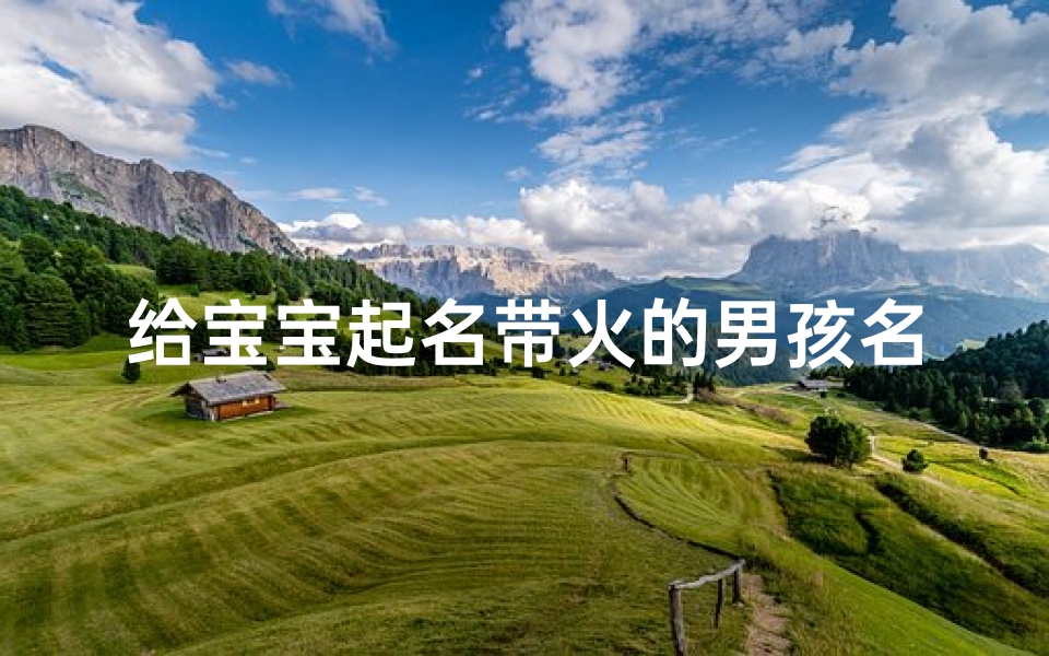 给宝宝起名带火的男孩名(适合五行属火的男宝宝的好名字)