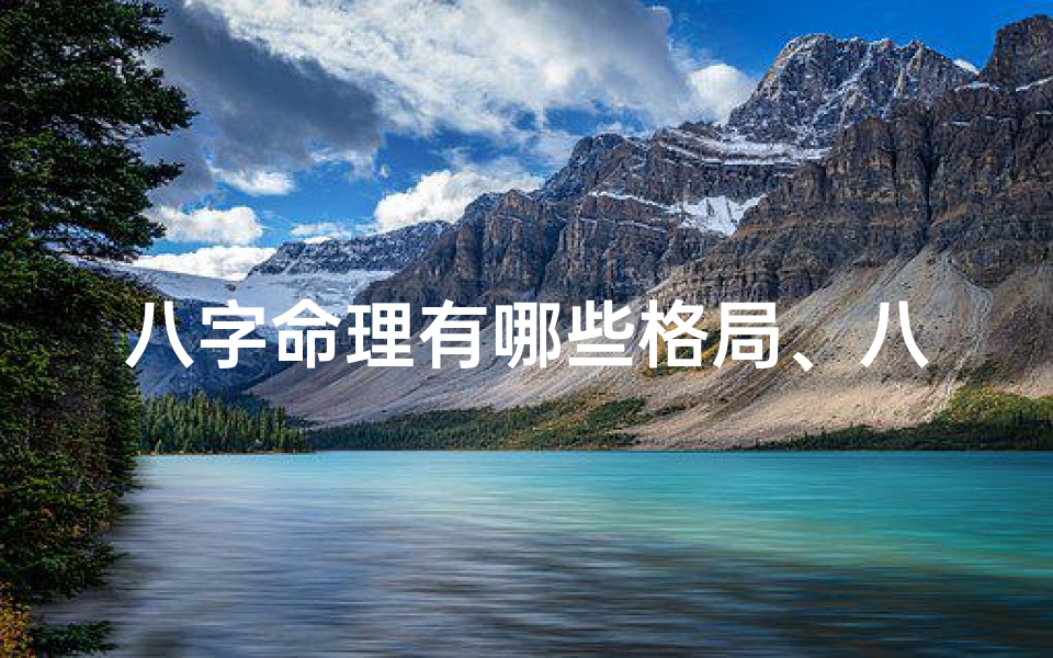 八字命理有哪些格局、八字命局揭秘:性格命运大解析