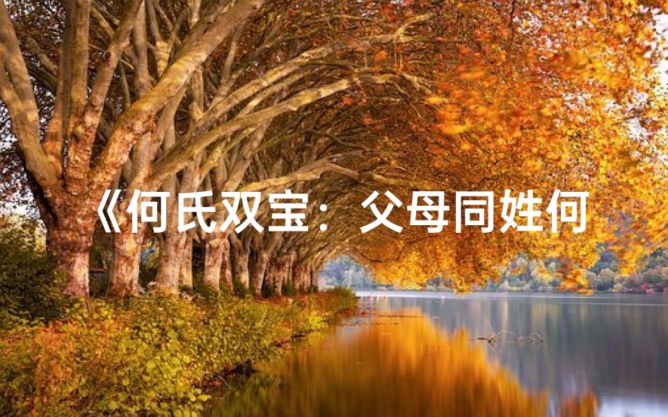 《何氏双宝:父母同姓何宝宝取名新风尚》