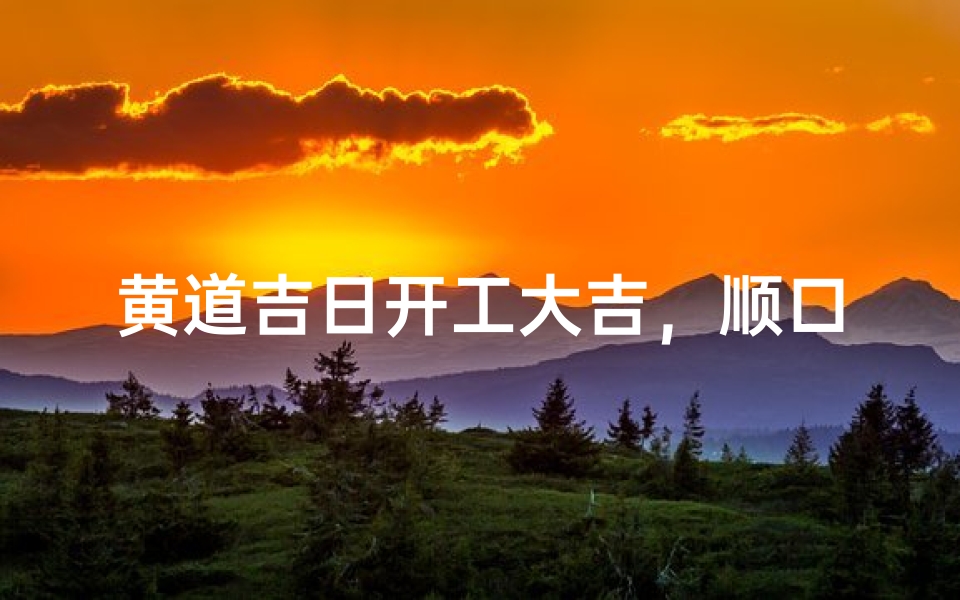 黄道吉日开工大吉,顺口溜贺开工盛典