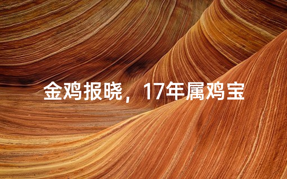 金鸡报晓,17年属鸡宝宝起名攻略大全