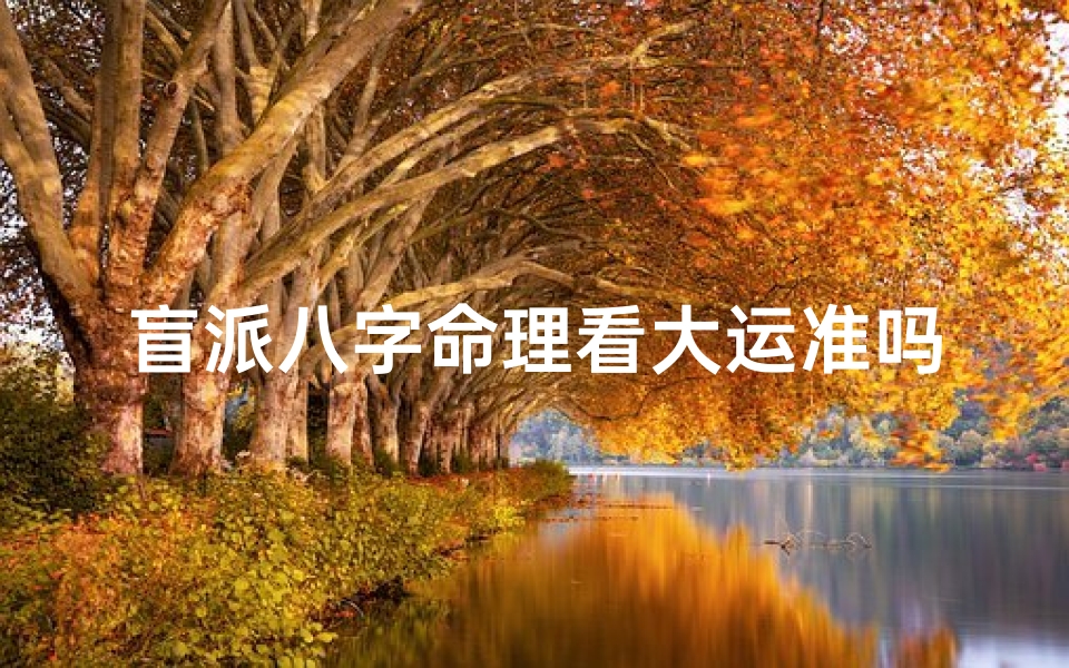 盲派八字命理看大运准吗(盲人算命准吗)