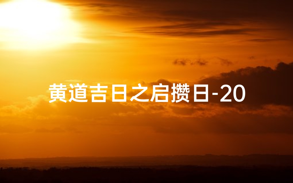 黄道吉日之启攒日-2020年黄历启攒吉日