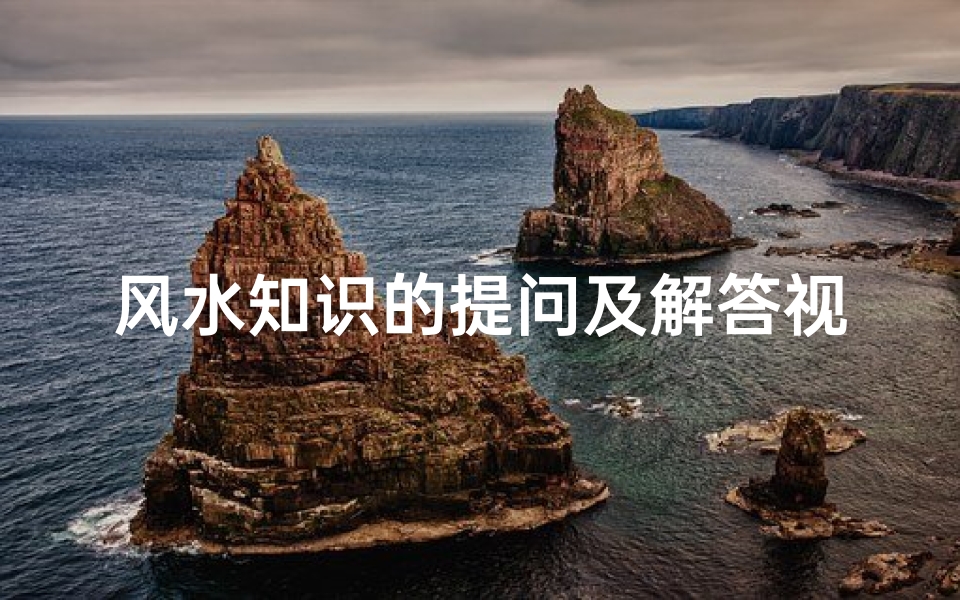 风水知识的提问及解答视频(有关风水的知识 )