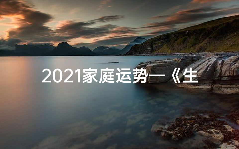 2021家庭运势—《生肖运势图鉴:家庭好运连连全景》