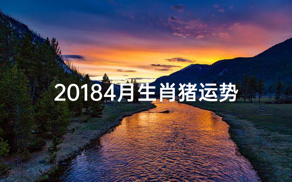 20184月生肖猪运势_20184月生肖猪运势:财运亨通,事业腾飞