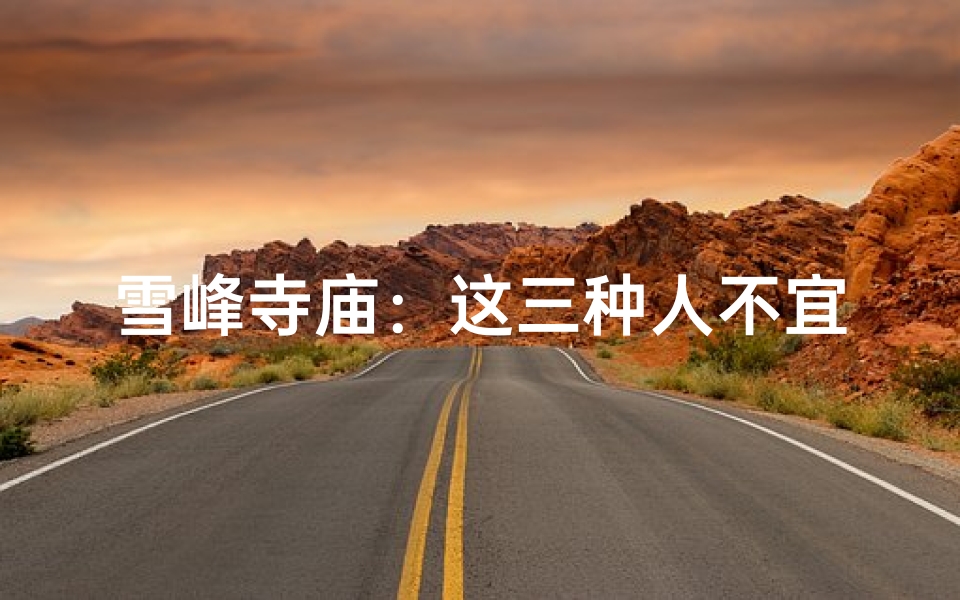 雪峰寺庙:这三种人不宜前往
