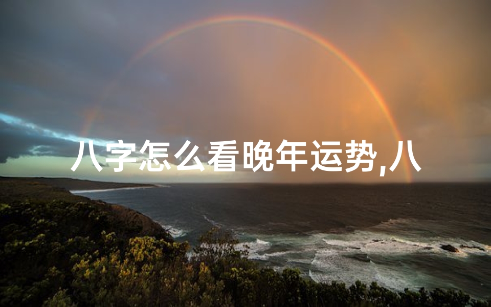 八字怎么看晚年运势,八字揭秘:中晚运势如何看?